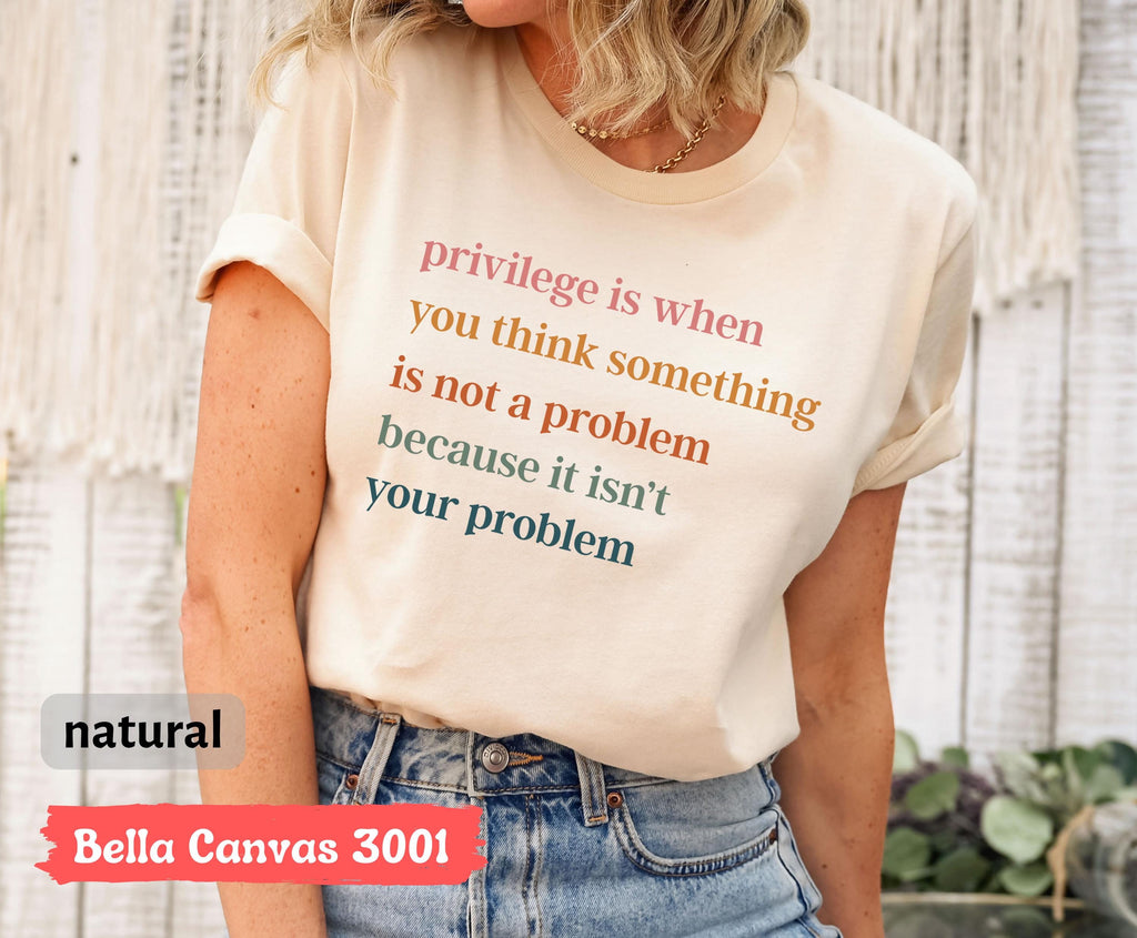 Privilege is When You Think Something Isn't a Problem T-Shirt, Retro Feminist Gift Shirt, Empowering Tee for Women Female Women's Rights Tee