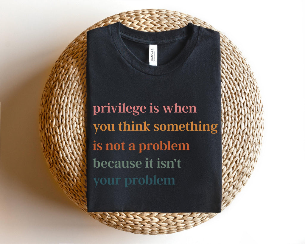 Privilege is When You Think Something Isn't a Problem T-Shirt, Retro Feminist Gift Shirt, Empowering Tee for Women Female Women's Rights Tee