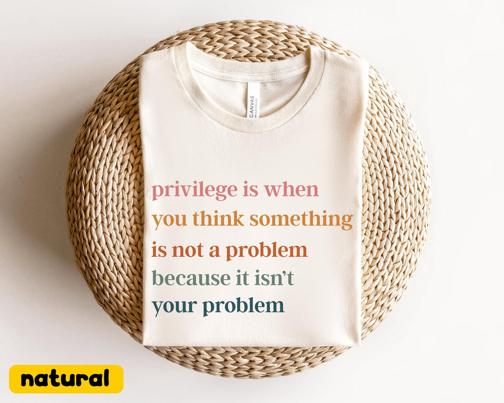 Privilege is When You Think Something Isn't a Problem T-Shirt, Retro Feminist Gift Shirt, Empowering Tee for Women Female Women's Rights Tee