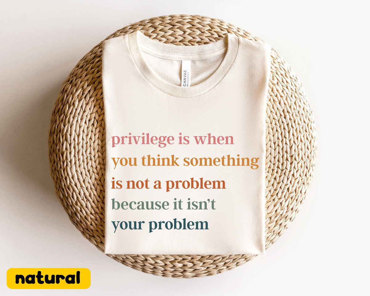 Privilege is When You Think Something Isn't a Problem T-Shirt, Retro Feminist Gift Shirt, Empowering Tee for Women Female Women's Rights Tee