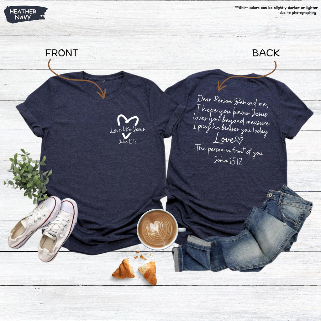 Dear Person Behind Me Shirt, Love Like Jesus Tee, Bible Verse Gift, Inspirational Quote, Worthy, You Matter, Religious, Front And Back Shirt
