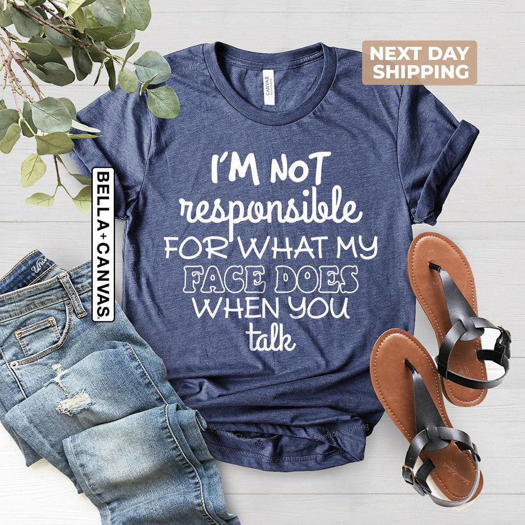 I'm Not Responsible For What My Face Does When You Talk Shirt, Teen Boy Girl Gift Shirts, Sarcastic Tee, Smartass Shirt, Funny Sarcasm Shirt