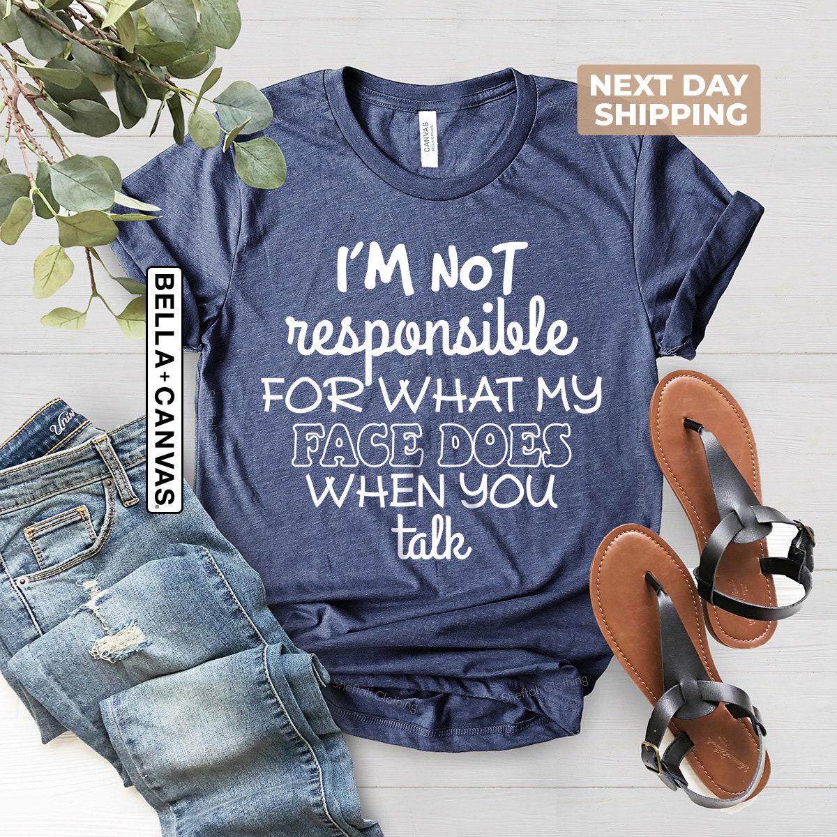 I'm Not Responsible For What My Face Does When You Talk Shirt, Teen Boy Girl Gift Shirts, Sarcastic Tee, Smartass Shirt, Funny Sarcasm Shirt