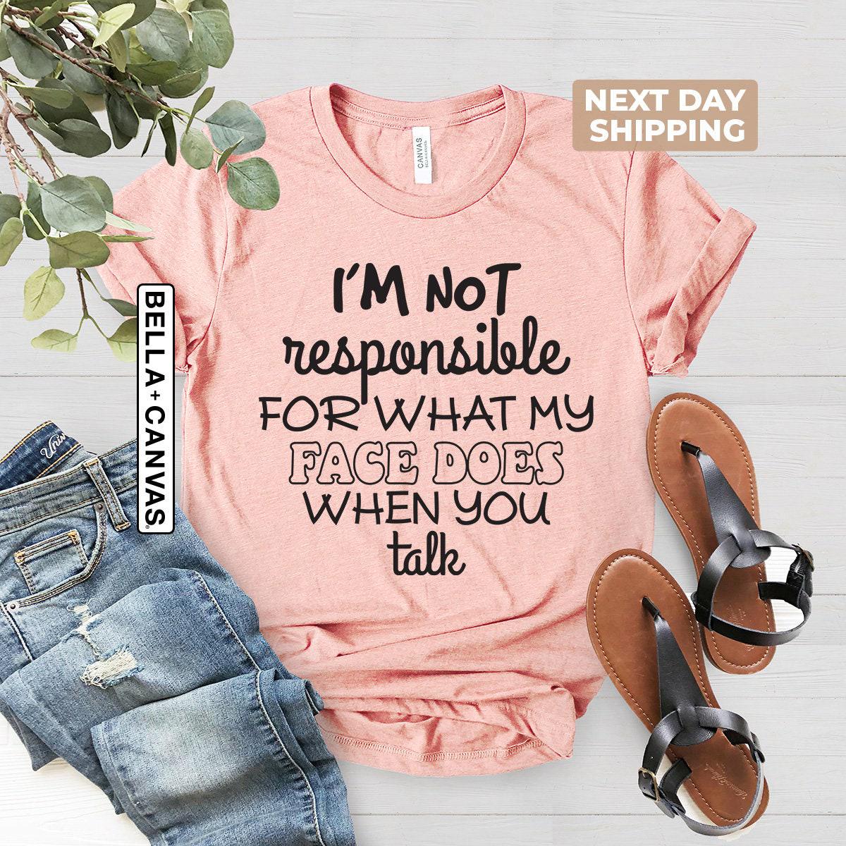 I'm Not Responsible For What My Face Does When You Talk Shirt, Teen Boy Girl Gift Shirts, Sarcastic Tee, Smartass Shirt, Funny Sarcasm Shirt