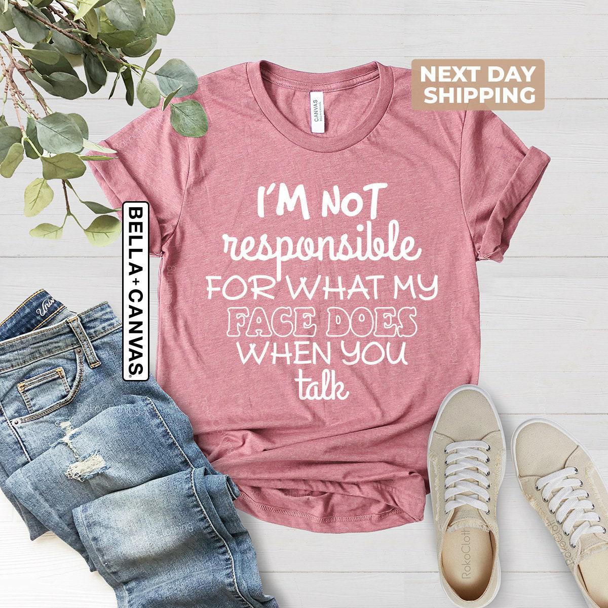 I'm Not Responsible For What My Face Does When You Talk Shirt, Teen Boy Girl Gift Shirts, Sarcastic Tee, Smartass Shirt, Funny Sarcasm Shirt