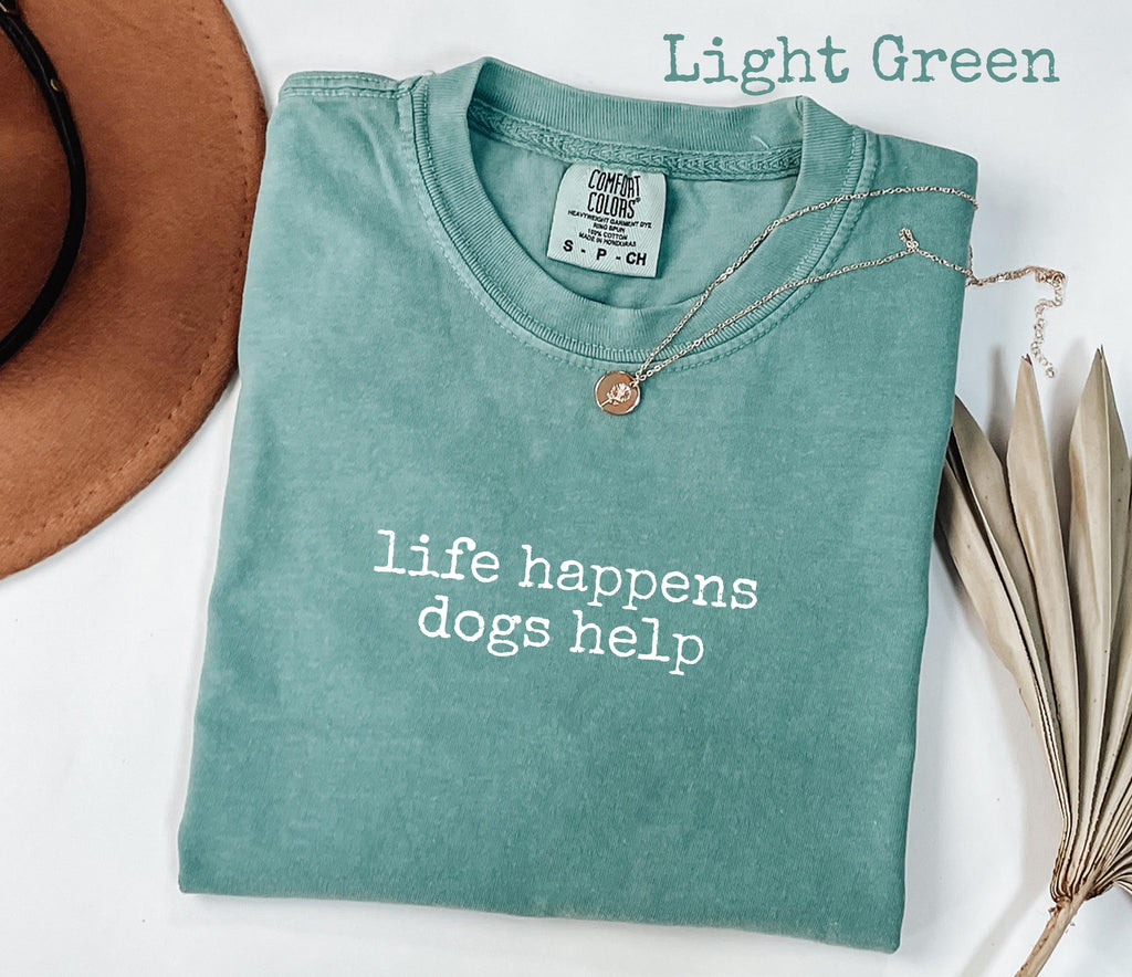 Comfort Colors® Life Happens Dogs Help T-Shirt, Funny Dog Lover Women's Tee, Pet Therapy Gift, Puppy Love Graphic Tee