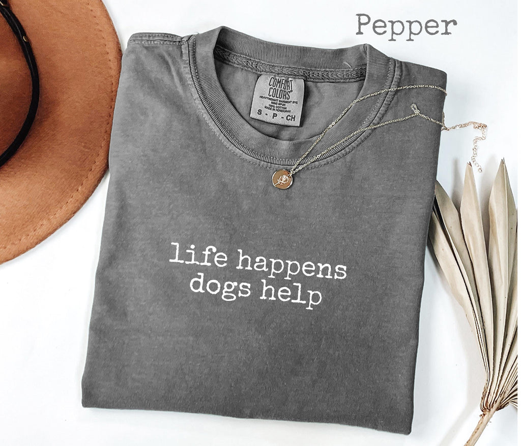 Comfort Colors® Life Happens Dogs Help T-Shirt, Funny Dog Lover Women's Tee, Pet Therapy Gift, Puppy Love Graphic Tee
