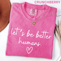 Comfort Colors Lets Be Better Humans Shirt Inspirational Kindness Quote Tee Positive Graphic Shirt Trendy Womens Motivational Shirt